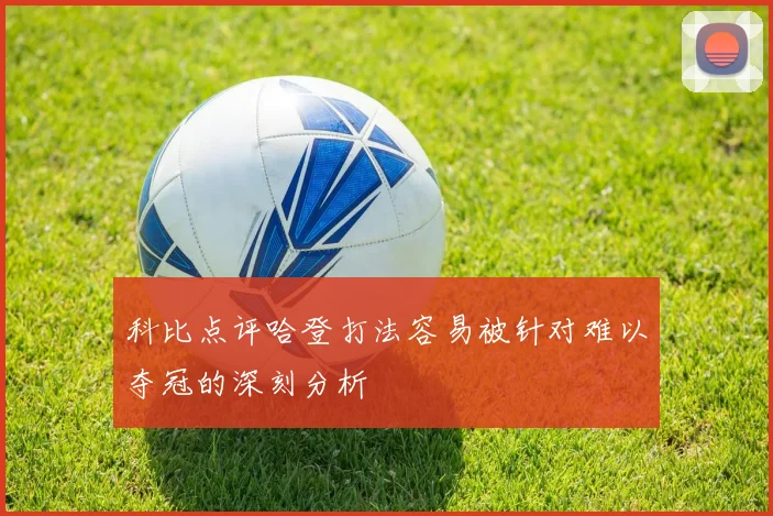 科比点评哈登打法容易被针对难以夺冠的深刻分析