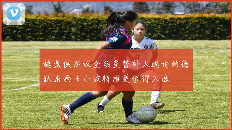 键盘侠热议全明星替补人选伦纳德狄龙西卡小波特谁更值得入选